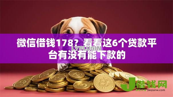 微信借钱178?看看这6个贷款平台有没有能下款的 微信借钱178?看看这6个贷款平台有没有能下款的