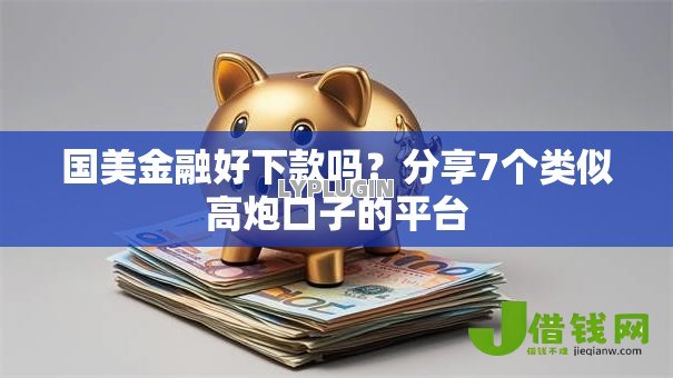 国美金融好下款吗?分享7个类似高炮口子的平台 国美金融好下款吗?分享7个类似高炮口子的平台