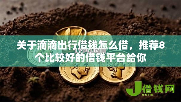 关于滴滴出行借钱怎么借,推荐8个比较好的借钱平台给你 关于滴滴出行借钱怎么借,推荐8个比较好的借钱平台给你