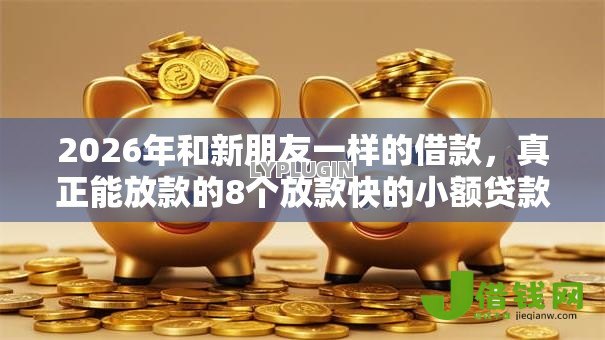 2026年和新朋友一样的借款,真正能放款的8个放款快的小额贷款平台推荐 2026年和新朋友一样的借款,真正能放款的8个放款快的小额贷款平台推荐