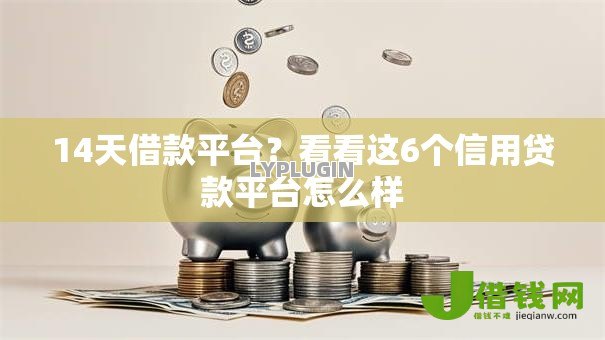 14天借款平台?看看这6个信用贷款平台怎么样 14天借款平台?看看这6个信用贷款平台怎么样