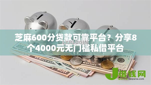 芝麻600分贷款可靠平台?分享8个4000元无门槛私借平台 芝麻600分贷款可靠平台?分享8个4000元无门槛私借平台