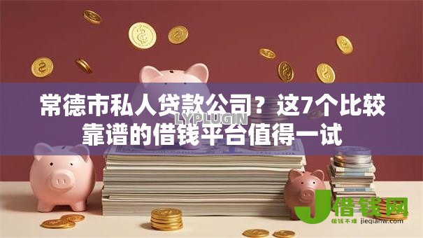 常德市私人贷款公司?这7个比较靠谱的借钱平台值得一试 常德市私人贷款公司?这7个比较靠谱的借钱平台值得一试