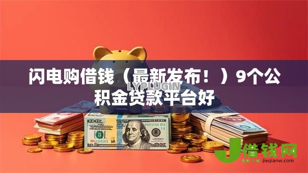 闪电购借钱(最新发布!)9个公积金贷款平台好 闪电购借钱(最新发布!)9个公积金贷款平台好