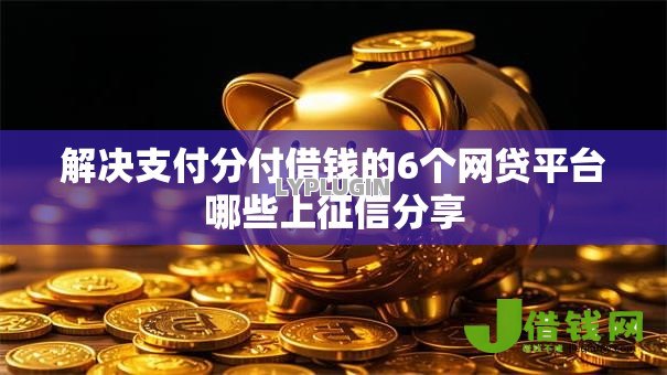 解决支付分付借钱的6个网贷平台哪些上征信分享 解决支付分付借钱的6个网贷平台哪些上征信分享