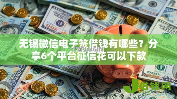 无锡微信电子签借钱有哪些?分享6个平台征信花可以下款 无锡微信电子签借钱有哪些?分享6个平台征信花可以下款