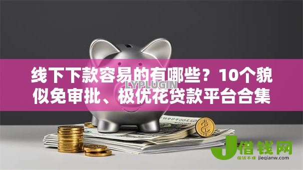 线下下款容易的有哪些？10个貌似免审批、极优花贷款平台合集