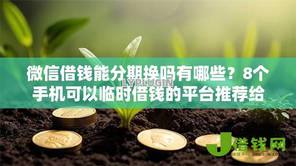 微信借钱能分期换吗有哪些?8个手机可以临时借钱的平台推荐给你 微信借钱能分期换吗有哪些?8个手机可以临时借钱的平台推荐给你