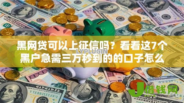 黑网贷可以上征信吗?看看这7个黑户急需三万秒到的的口子怎么样 黑网贷可以上征信吗?看看这7个黑户急需三万秒到的的口子怎么样