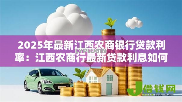 2025年最新江西农商银行贷款利率:江西农商行最新贷款利息如何计算 2025年最新江西农商银行贷款利率:江西农商行最新贷款利息如何计算