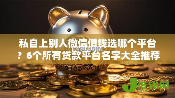 私自上别人微信借钱选哪个平台?6个所有贷款平台名字大全推荐 私自上别人微信借钱选哪个平台?6个所有贷款平台名字大全推荐