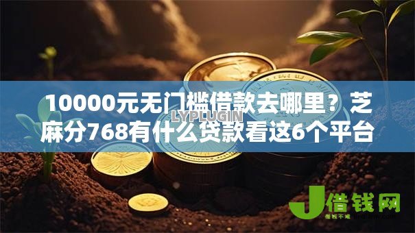 10000元无门槛借款去哪里?芝麻分768有什么贷款看这6个平台 10000元无门槛借款去哪里?芝麻分768有什么贷款看这6个平台