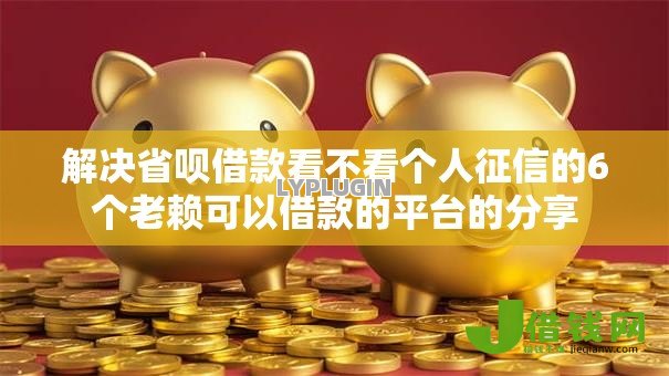 解决省呗借款看不看个人征信的6个老赖可以借款的平台的分享