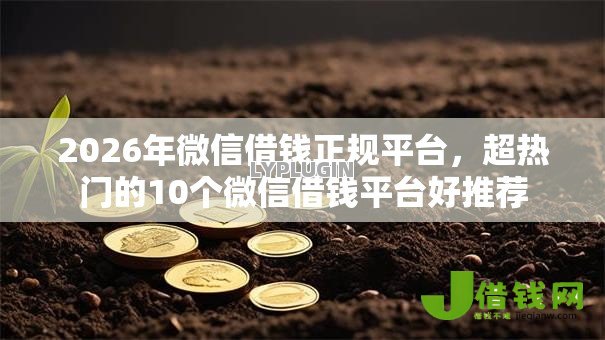 2026年微信借钱正规平台,超热门的10个微信借钱平台好推荐 2026年微信借钱正规平台,超热门的10个微信借钱平台好推荐