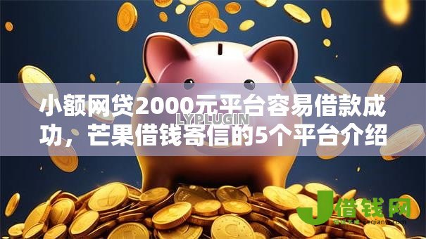 小额网贷2000元平台容易借款成功,芒果借钱寄信的5个平台介绍 小额网贷2000元平台容易借款成功,芒果借钱寄信的5个平台介绍