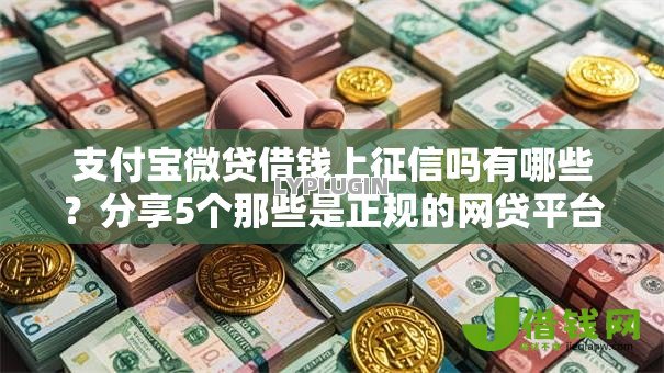 支付宝微贷借钱上征信吗有哪些?分享5个那些是正规的网贷平台 支付宝微贷借钱上征信吗有哪些?分享5个那些是正规的网贷平台
