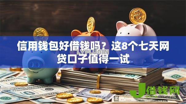 信用钱包好借钱吗?这8个七天网贷口子值得一试 信用钱包好借钱吗?这8个七天网贷口子值得一试