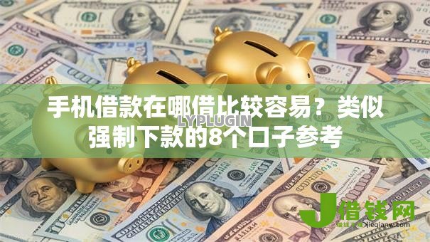 手机借款在哪借比较容易?类似强制下款的8个口子参考 手机借款在哪借比较容易?类似强制下款的8个口子参考