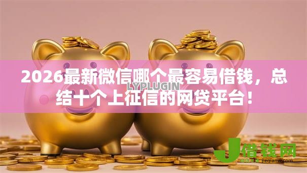 2026最新微信哪个最容易借钱，总结十个上征信的网贷平台！