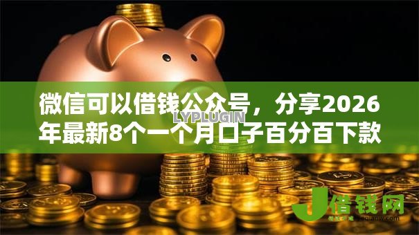 微信可以借钱公众号，分享2026年最新8个一个月口子百分百下款的平台
