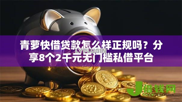 青萝快借贷款怎么样正规吗？分享8个2千元无门槛私借平台