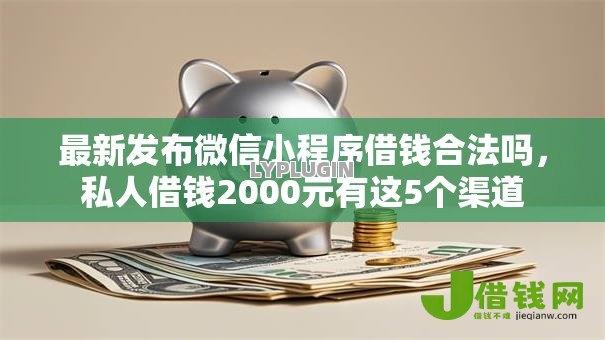 最新发布微信小程序借钱合法吗,私人借钱2000元有这5个渠道 最新发布微信小程序借钱合法吗,私人借钱2000元有这5个渠道