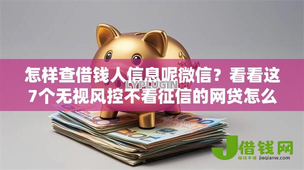 怎样查借钱人信息呢微信?看看这7个无视风控不看征信的网贷怎么样 怎样查借钱人信息呢微信?看看这7个无视风控不看征信的网贷怎么样