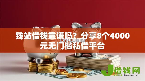 钱站借钱靠谱吗?分享8个4000元无门槛私借平台 钱站借钱靠谱吗?分享8个4000元无门槛私借平台