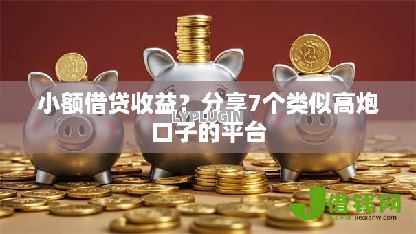 小额借贷收益？分享7个类似高炮口子的平台
