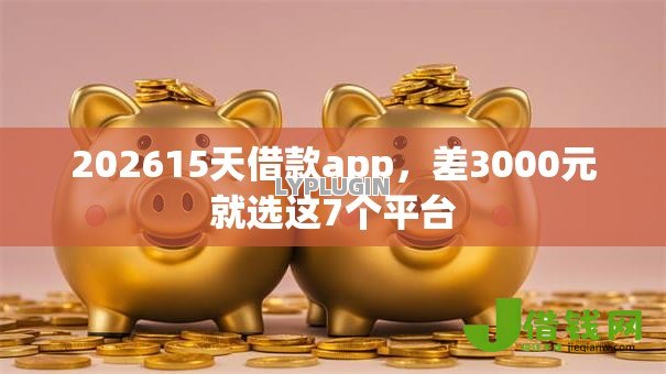 202615天借款app，差3000元就选这7个平台