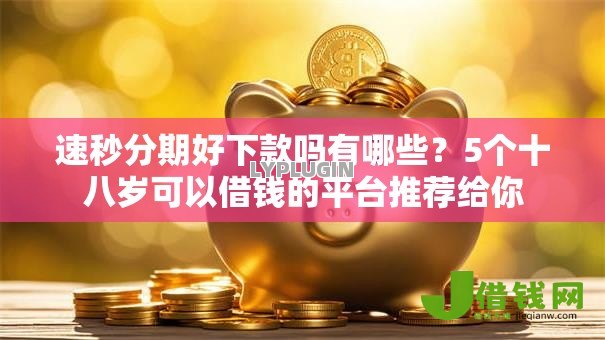 速秒分期好下款吗有哪些?5个十八岁可以借钱的平台推荐给你 速秒分期好下款吗有哪些?5个十八岁可以借钱的平台推荐给你