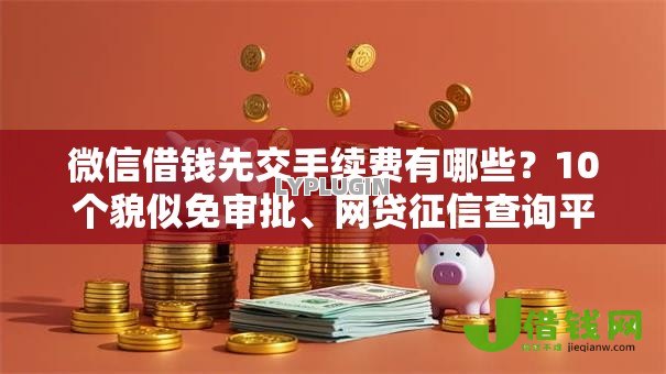 微信借钱先交手续费有哪些?10个貌似免审批、网贷征信查询平台合集 微信借钱先交手续费有哪些?10个貌似免审批、网贷征信查询平台合集
