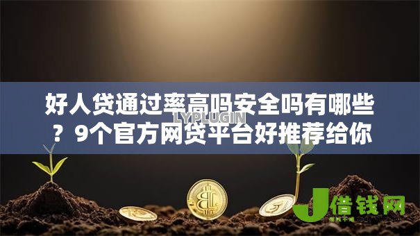 好人贷通过率高吗安全吗有哪些?9个官方网贷平台好推荐给你 好人贷通过率高吗安全吗有哪些?9个官方网贷平台好推荐给你
