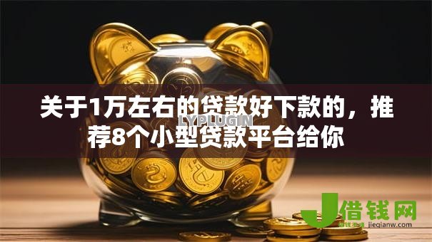 关于1万左右的贷款好下款的,推荐8个小型贷款平台给你 关于1万左右的贷款好下款的,推荐8个小型贷款平台给你