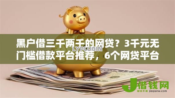 黑户借三千两千的网贷?3千元无门槛借款平台推荐,6个网贷平台正规盘点 黑户借三千两千的网贷?3千元无门槛借款平台推荐,6个网贷平台正规盘点