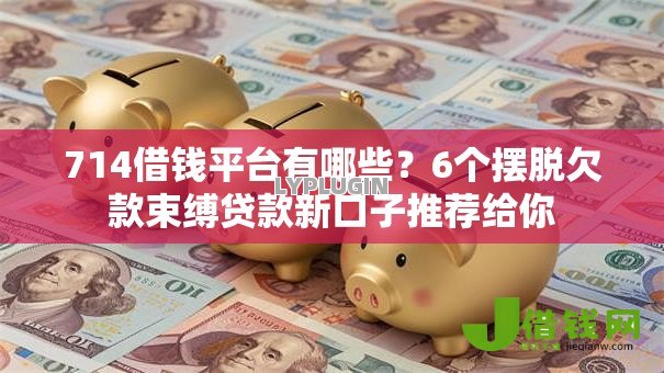714借钱平台有哪些?6个摆脱欠款束缚贷款新口子推荐给你 714借钱平台有哪些?6个摆脱欠款束缚贷款新口子推荐给你