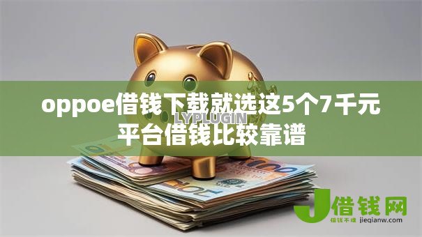 oppoe借钱下载就选这5个7千元平台借钱比较靠谱