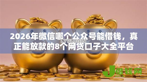 2026年微信哪个公众号能借钱，真正能放款的8个网贷口子大全平台推荐