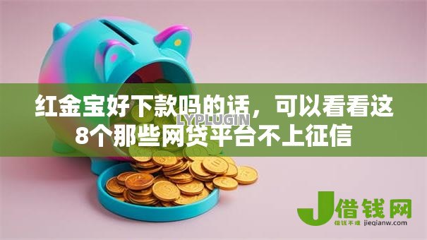 红金宝好下款吗的话,可以看看这8个那些网贷平台不上征信 红金宝好下款吗的话,可以看看这8个那些网贷平台不上征信