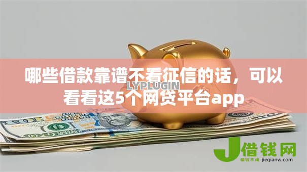 哪些借款靠谱不看征信的话，可以看看这5个网贷平台app