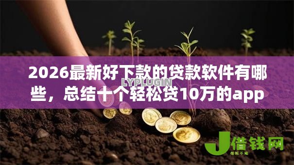 2026最新好下款的贷款软件有哪些,总结十个轻松贷10万的app! 2026最新好下款的贷款软件有哪些,总结十个轻松贷10万的app!