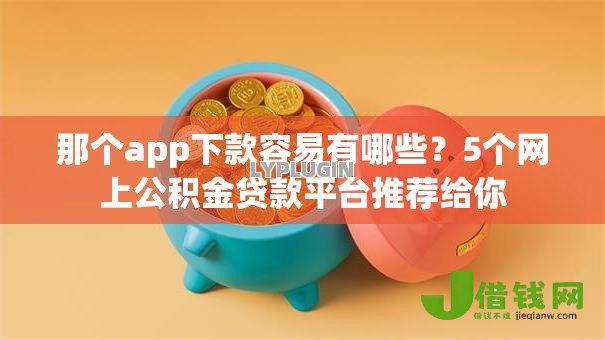 那个app下款容易有哪些？5个网上公积金贷款平台推荐给你
