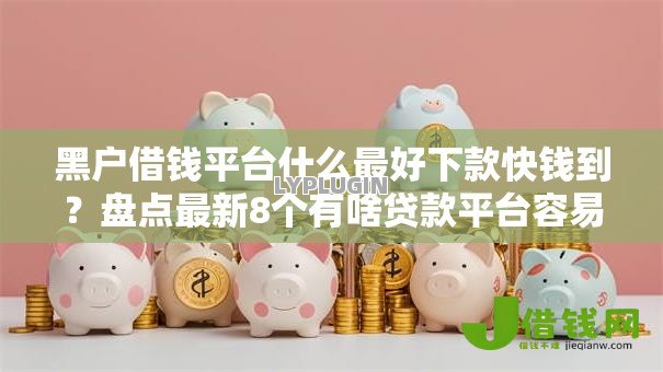 黑户借钱平台什么最好下款快钱到？盘点最新8个有啥贷款平台容易过的