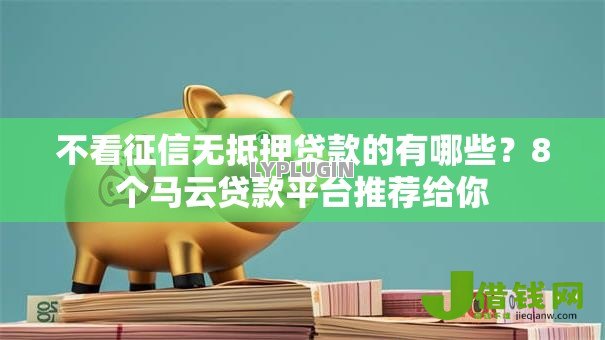 不看征信无抵押贷款的有哪些？8个马云贷款平台推荐给你