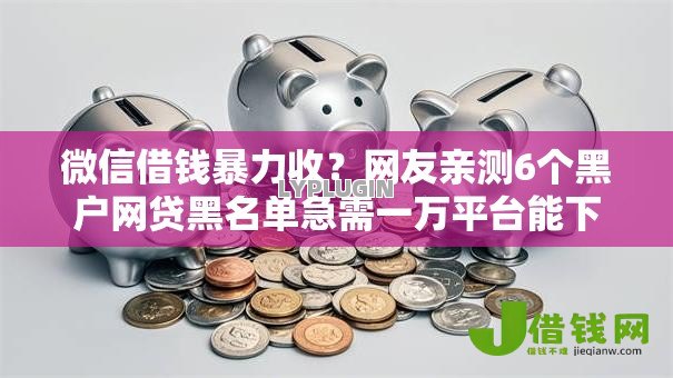 微信借钱暴力收？网友亲测6个黑户网贷黑名单急需一万平台能下款盘点