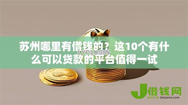 苏州哪里有借钱的?这10个有什么可以贷款的平台值得一试 苏州哪里有借钱的?这10个有什么可以贷款的平台值得一试
