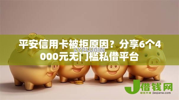 平安信用卡被拒原因?分享6个4000元无门槛私借平台 平安信用卡被拒原因?分享6个4000元无门槛私借平台