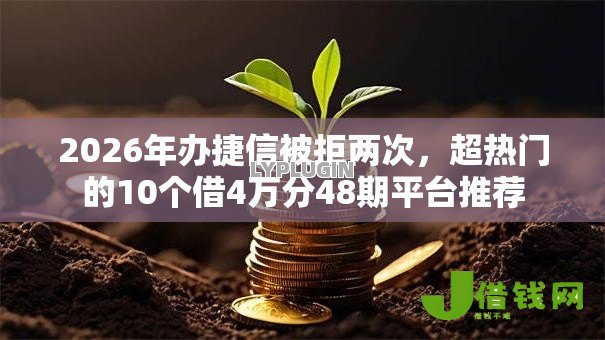 2026年办捷信被拒两次,超热门的10个借4万分48期平台推荐 2026年办捷信被拒两次,超热门的10个借4万分48期平台推荐