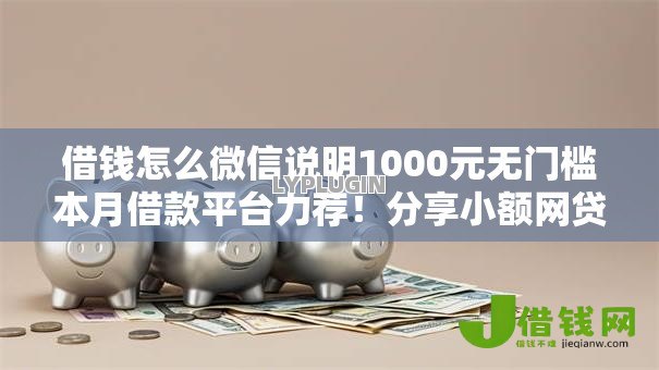 借钱怎么微信说明1000元无门槛本月借款平台力荐!分享小额网贷口子1000元无门槛借款 借钱怎么微信说明1000元无门槛本月借款平台力荐!分享小额网贷口子1000元无门槛借款