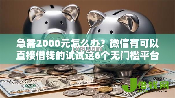 急需2000元怎么办?微信有可以直接借钱的试试这6个无门槛平台 急需2000元怎么办?微信有可以直接借钱的试试这6个无门槛平台
